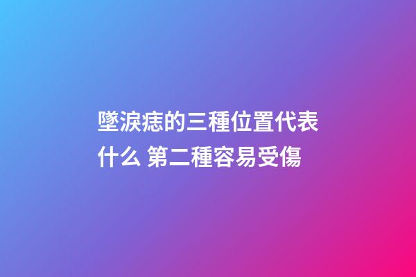 墜淚痣的三種位置代表什么 第二種容易受傷